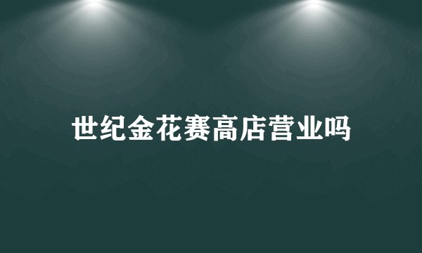世纪金花赛高店营业吗