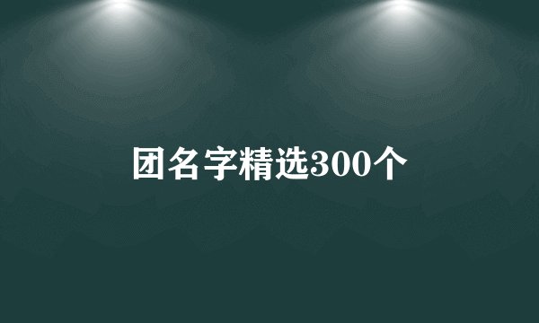 团名字精选300个