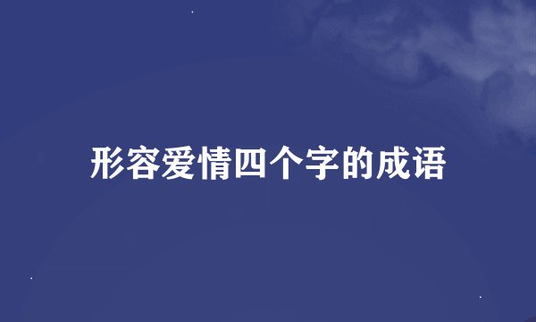 形容爱情四个字的成语