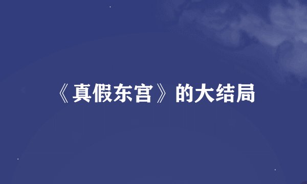 《真假东宫》的大结局