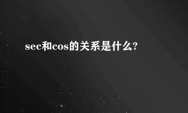 sec和cos的关系是什么?
