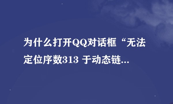 为什么打开QQ对话框“无法定位序数313 于动态链接库 iertutil.dll 上” 如图