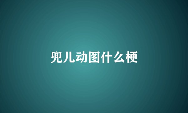 兜儿动图什么梗
