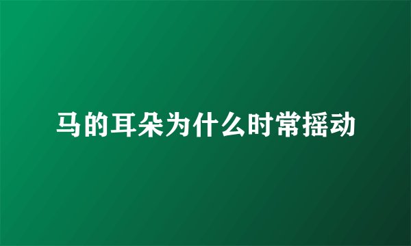 马的耳朵为什么时常摇动
