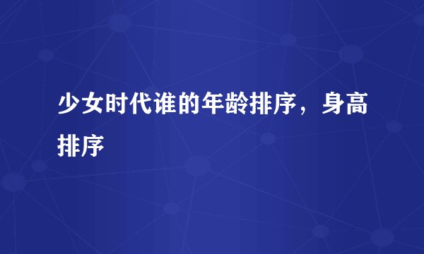 少女时代谁的年龄排序，身高排序