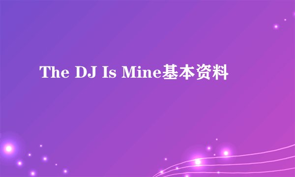 The DJ Is Mine基本资料