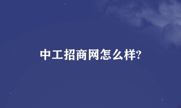 中工招商网怎么样?