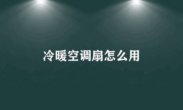 冷暖空调扇怎么用