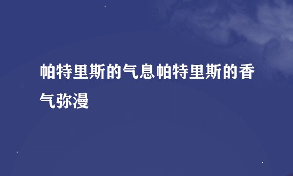 帕特里斯的气息帕特里斯的香气弥漫