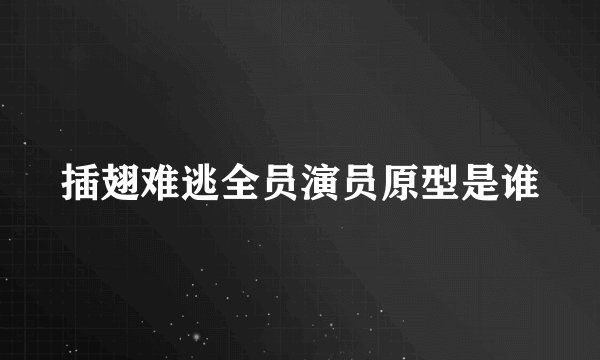 插翅难逃全员演员原型是谁