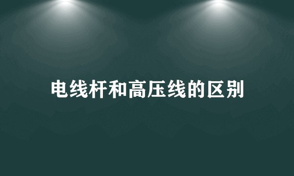 电线杆和高压线的区别