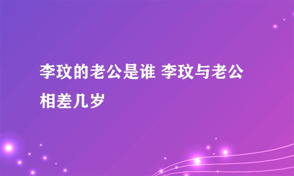 李玟的老公是谁 李玟与老公相差几岁