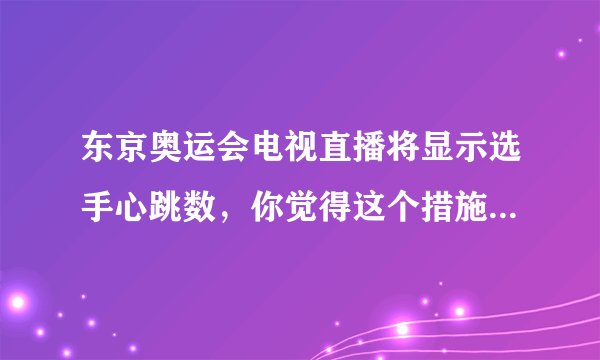 东京奥运会电视直播将显示选手心跳数，你觉得这个措施怎么样？