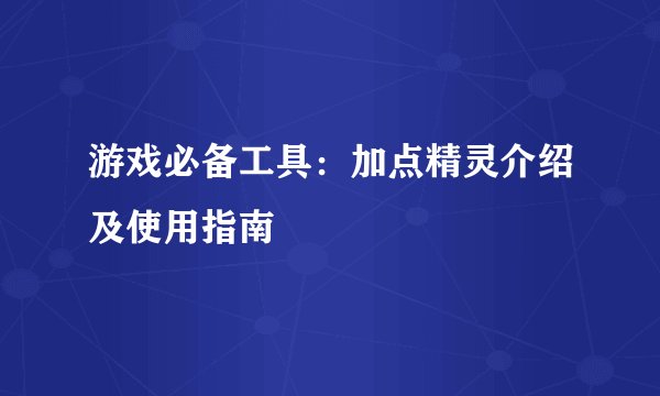 游戏必备工具：加点精灵介绍及使用指南