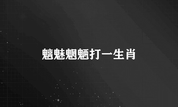 魑魅魍魉打一生肖
