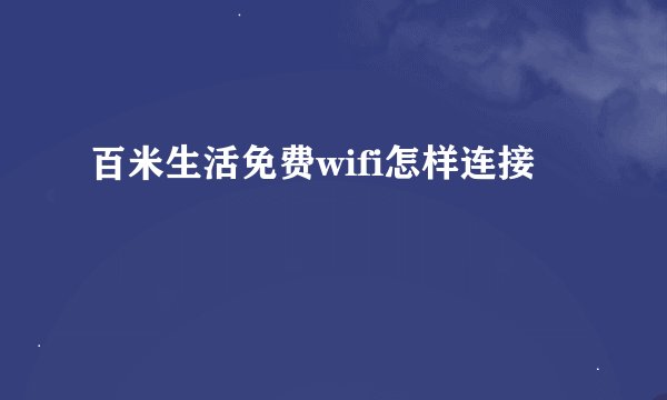 百米生活免费wifi怎样连接