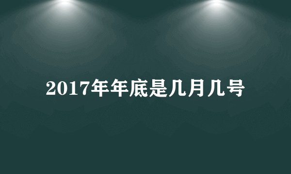 2017年年底是几月几号