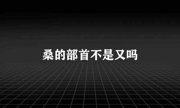 桑的部首不是又吗