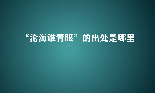 “沦海谁青眼”的出处是哪里