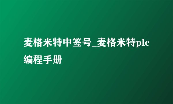 麦格米特中签号_麦格米特plc编程手册