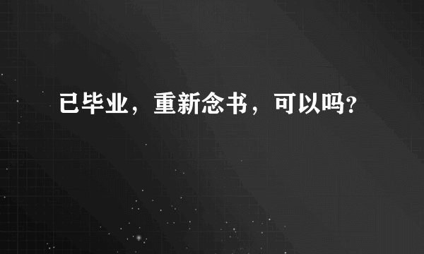 已毕业，重新念书，可以吗？
