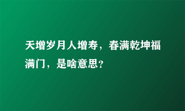 天增岁月人增寿，春满乾坤福满门，是啥意思？