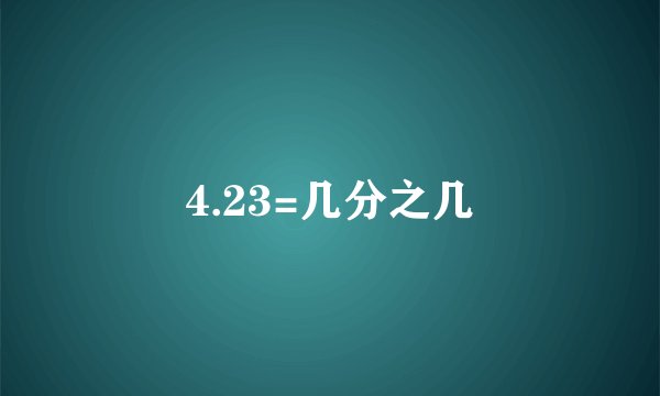 4.23=几分之几