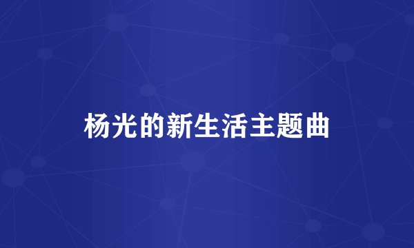 杨光的新生活主题曲