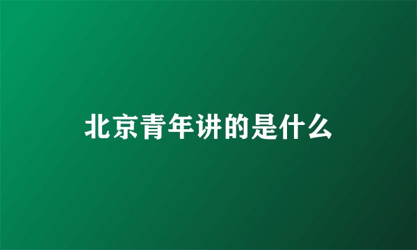 北京青年讲的是什么