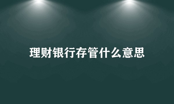 理财银行存管什么意思