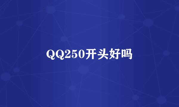 QQ250开头好吗