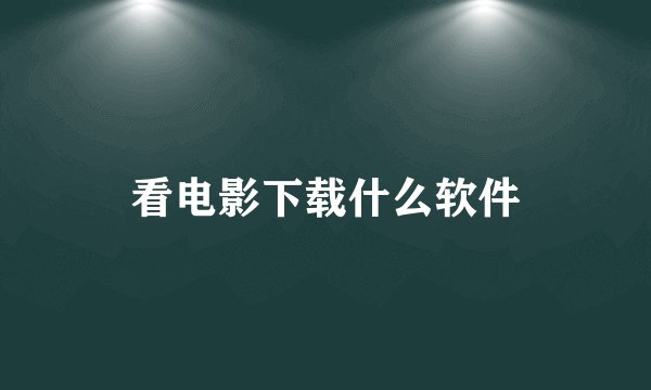 看电影下载什么软件