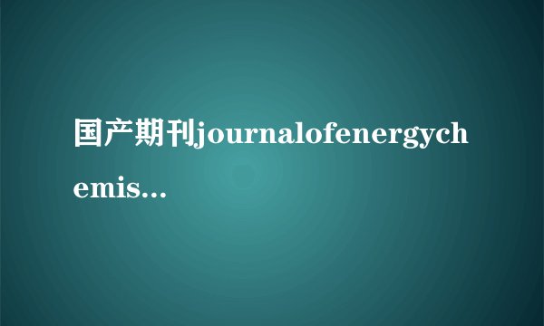 国产期刊journalofenergychemistry(jec)?