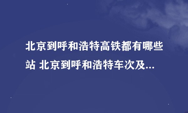 北京到呼和浩特高铁都有哪些站 北京到呼和浩特车次及站点详解