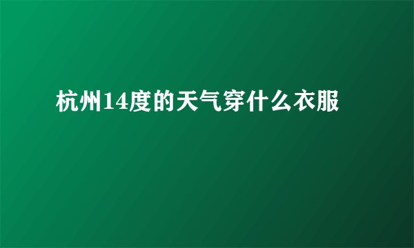 杭州14度的天气穿什么衣服