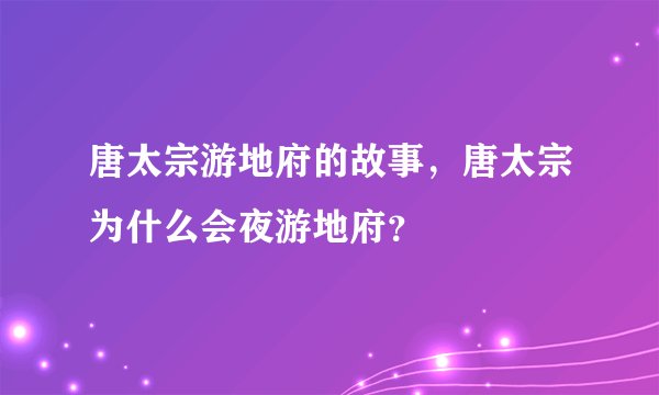 唐太宗游地府的故事，唐太宗为什么会夜游地府？