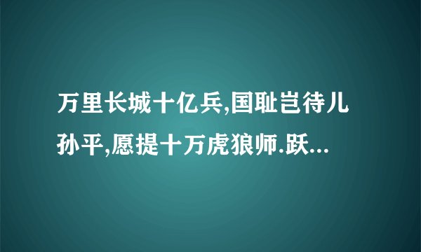 万里长城十亿兵,国耻岂待儿孙平,愿提十万虎狼师.跃马扬刀入东京!