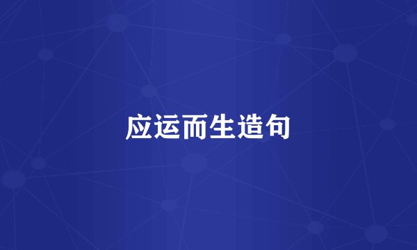 应运而生造句