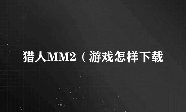 猎人MM2（游戏怎样下载
