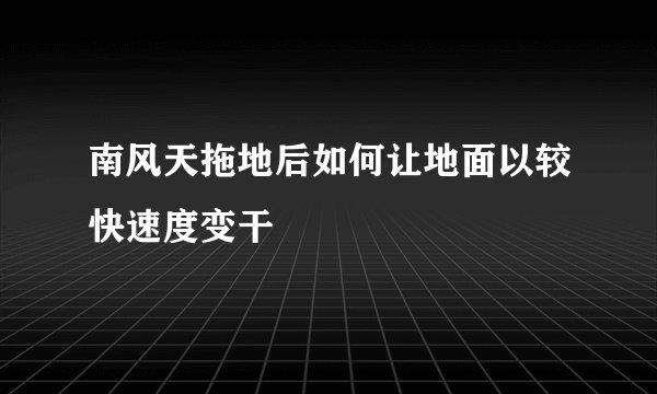 南风天拖地后如何让地面以较快速度变干