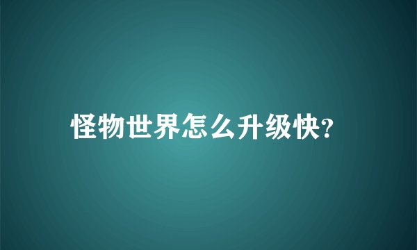 怪物世界怎么升级快？