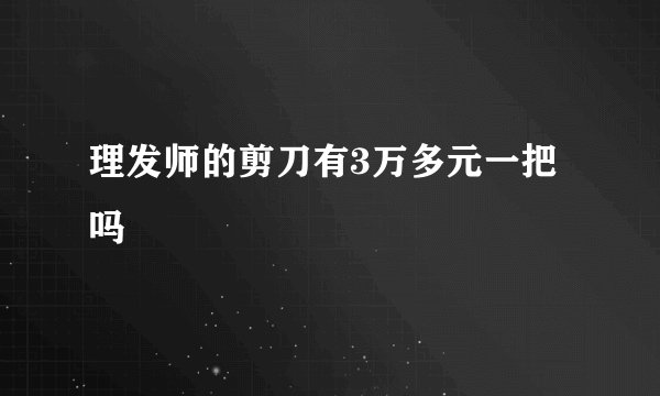 理发师的剪刀有3万多元一把吗