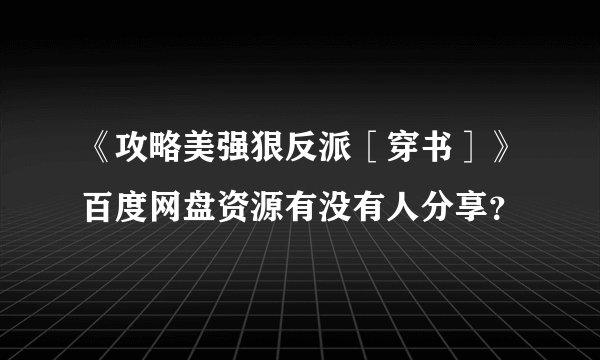 《攻略美强狠反派［穿书］》百度网盘资源有没有人分享？