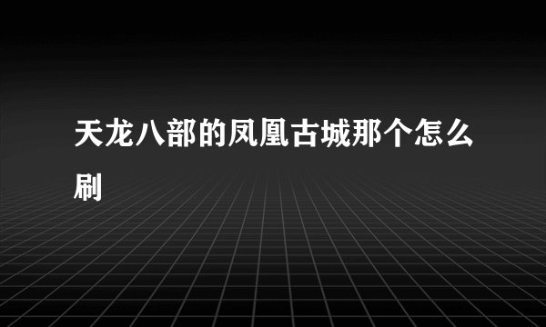 天龙八部的凤凰古城那个怎么刷