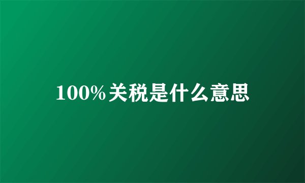 100%关税是什么意思