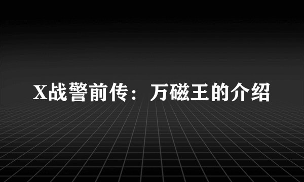 X战警前传：万磁王的介绍