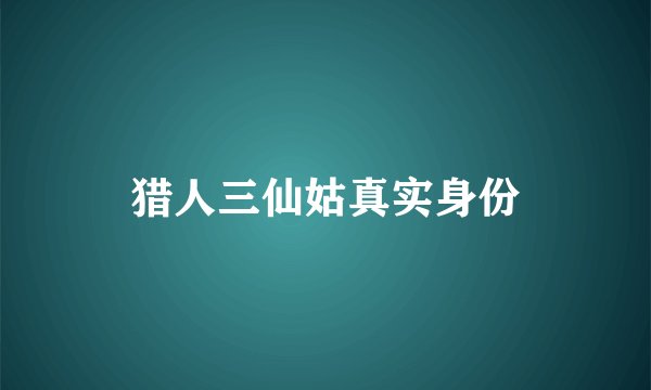 猎人三仙姑真实身份