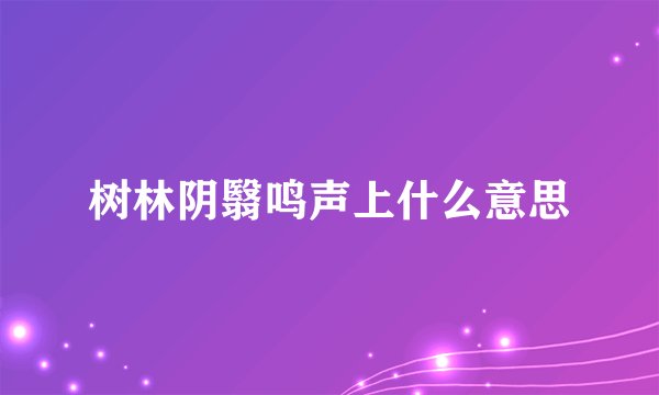 树林阴翳鸣声上什么意思