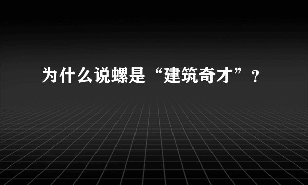 为什么说螺是“建筑奇才”？