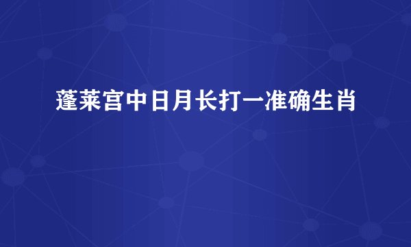 蓬莱宫中日月长打一准确生肖
